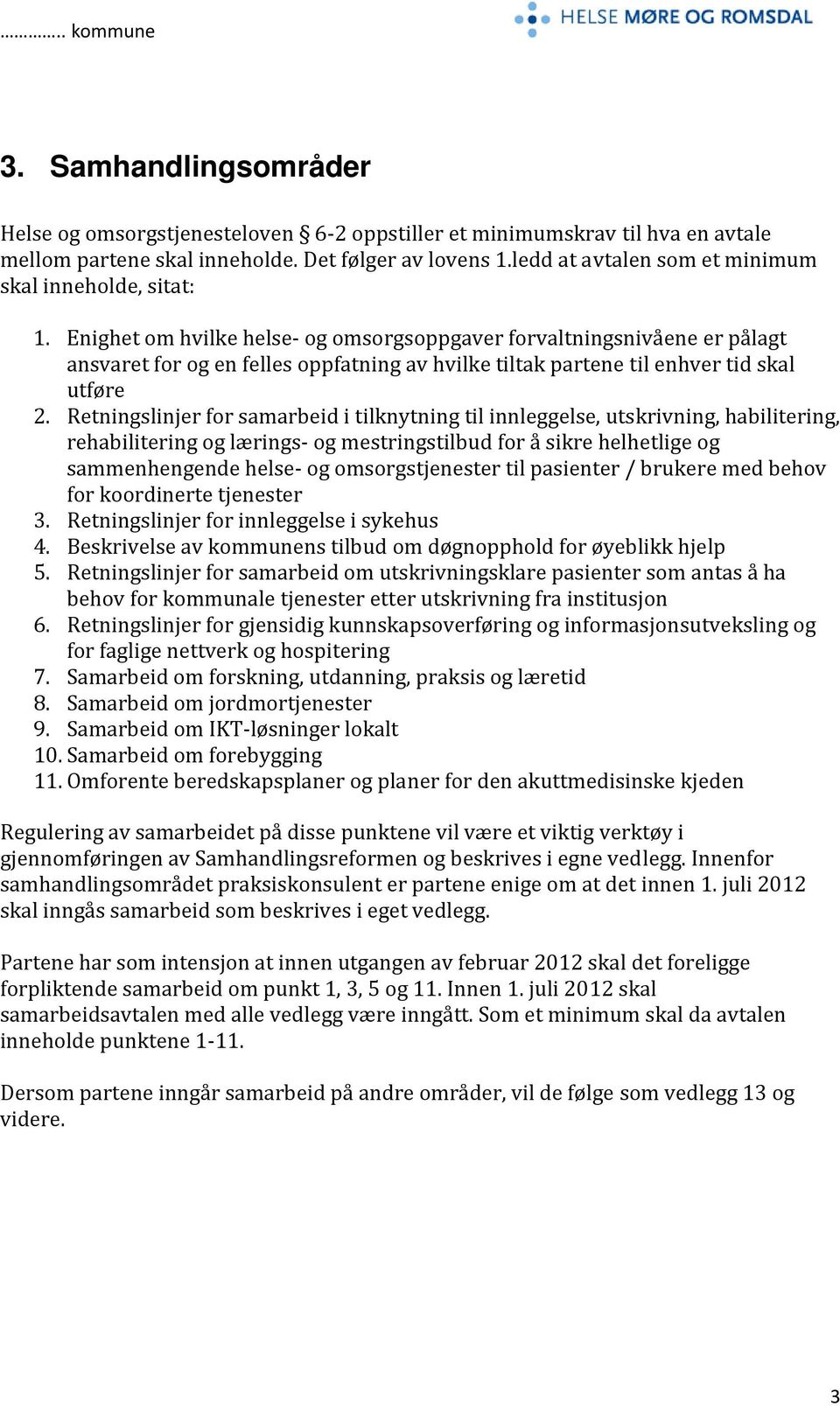 Enighet om hvilke helse og omsorgsoppgaver forvaltningsnivåene er pålagt ansvaret for og en felles oppfatning av hvilke tiltak partene til enhver tid skal utføre 2.