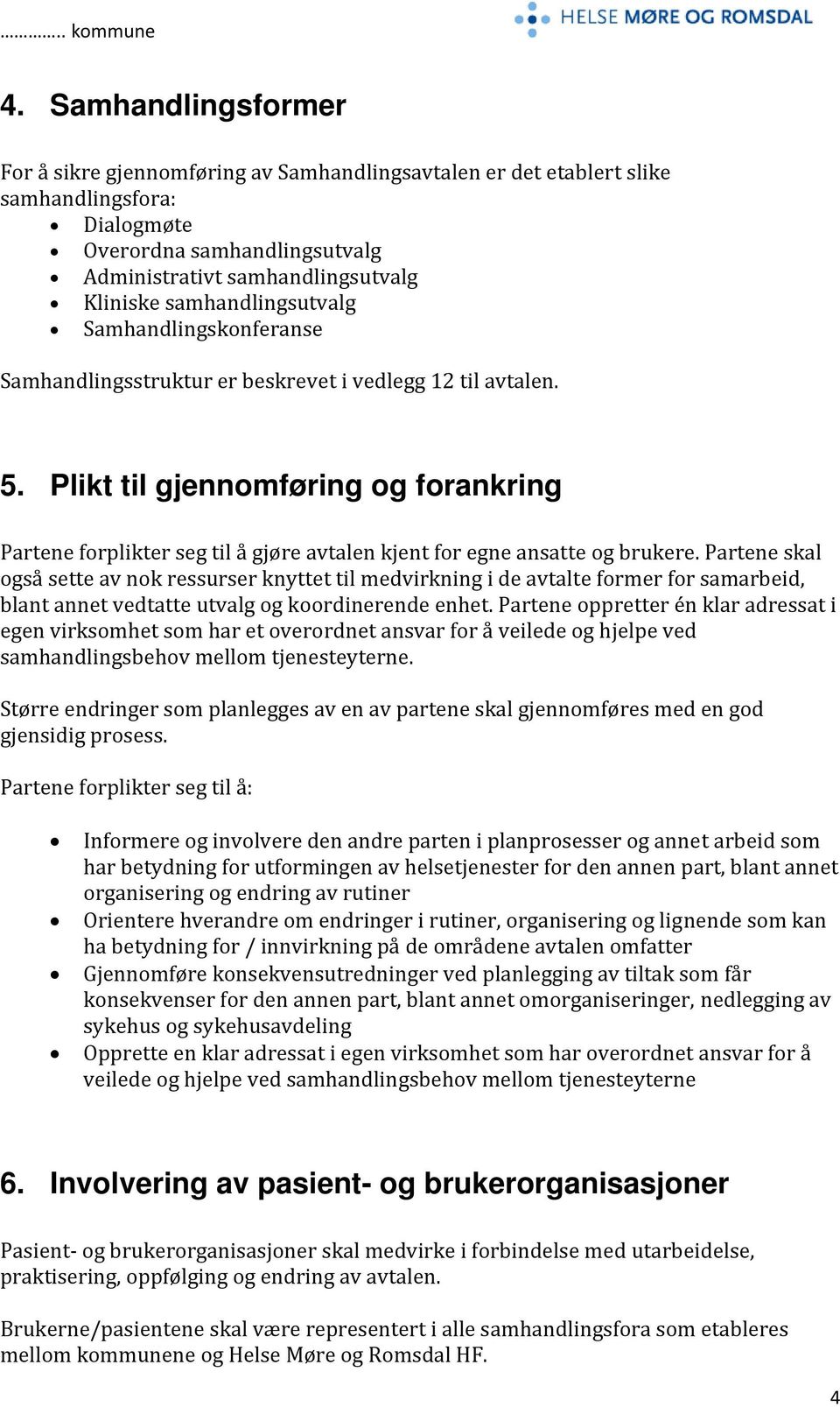 Plikt til gjennomføring og forankring Partene forplikter seg til å gjøre avtalen kjent for egne ansatte og brukere.