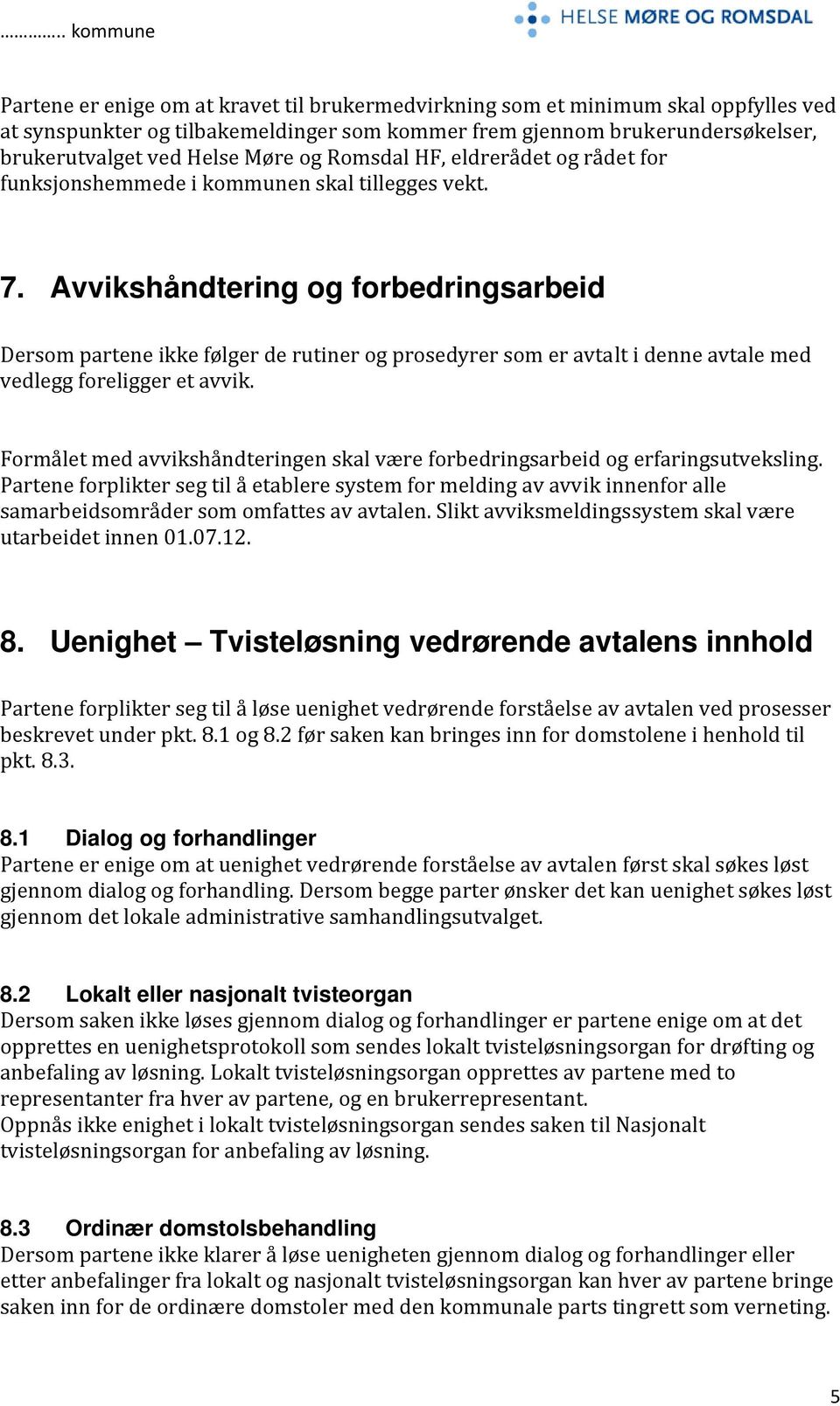 Avvikshåndtering og forbedringsarbeid Dersom partene ikke følger de rutiner og prosedyrer som er avtalt i denne avtale med vedlegg foreligger et avvik.