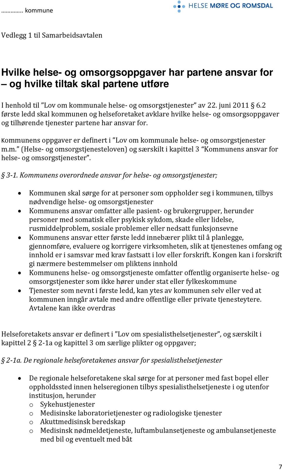 Kommunens oppgaver er definert i Lov om kommunale helse og omsorgstjenester m.m. (Helse og omsorgstjenesteloven) og særskilt i kapittel 3 Kommunens ansvar for helse og omsorgstjenester. 3 1.