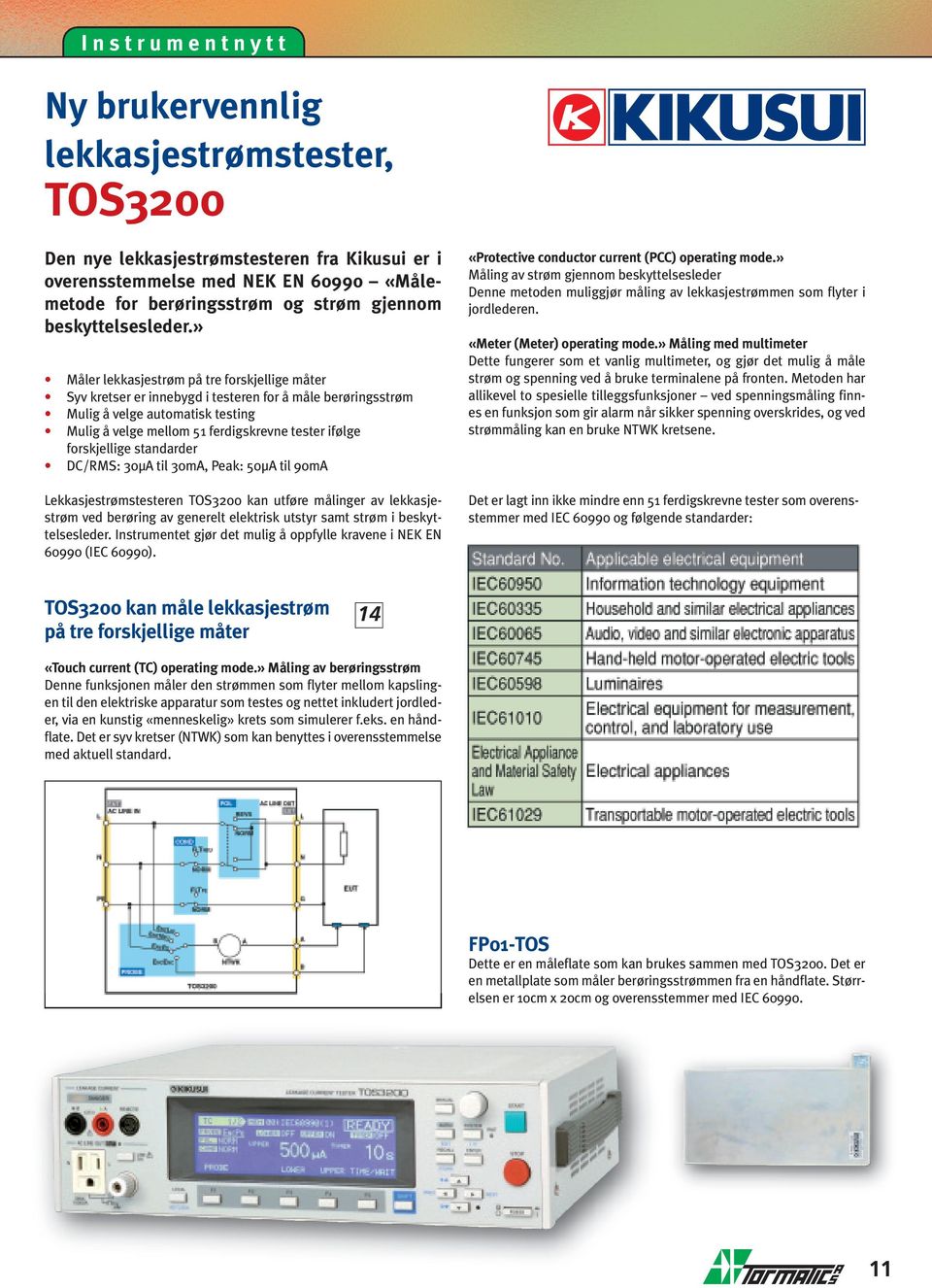 forskjellige standarder DC/RMS: 30µA til 30mA, Peak: 50µA til 90mA Lekkasjestrømstesteren TOS3200 kan utføre målinger av lekkasjestrøm ved berøring av generelt elektrisk utstyr samt strøm i beskyt -
