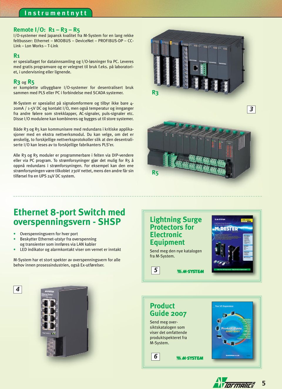 R3 og R5 er komplette utbyggbare I/O-systemer for desentralisert bruk sammen med PLS eller PC i forbindelse med SCADA systemer.