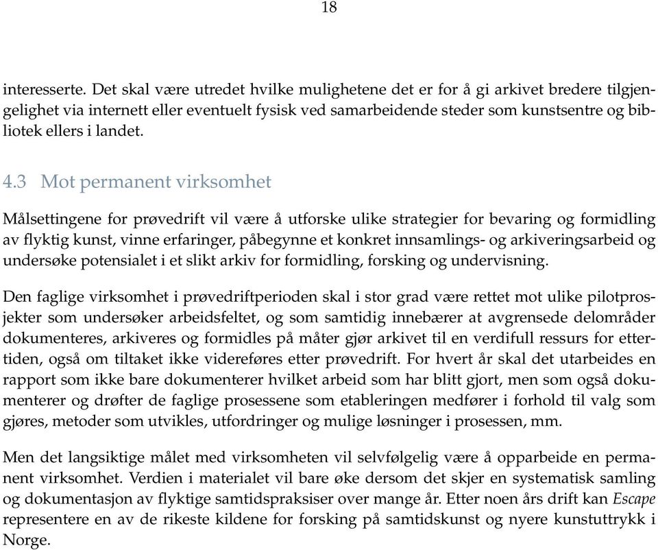 3 Mot permanent virksomhet Målsettingene for prøvedrift vil være å utforske ulike strategier for bevaring og formidling av flyktig kunst, vinne erfaringer, påbegynne et konkret innsamlings- og