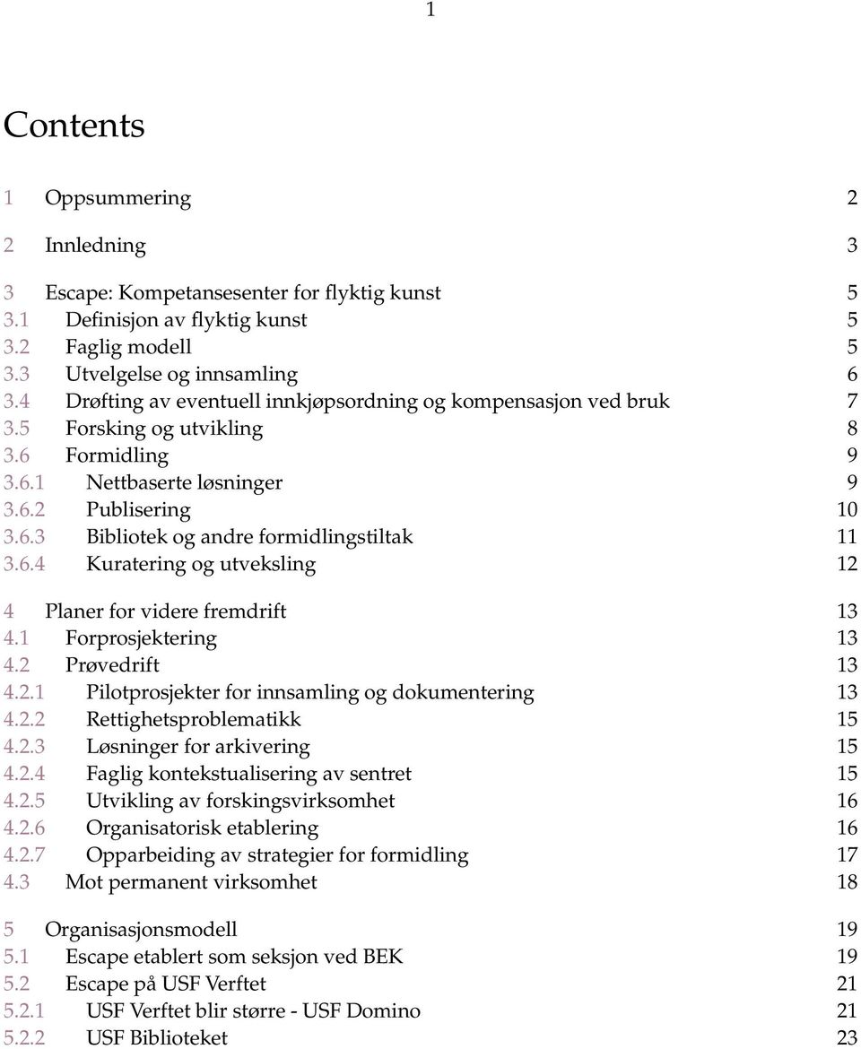 6.4 Kuratering og utveksling 12 4 Planer for videre fremdrift 13 4.1 Forprosjektering 13 4.2 Prøvedrift 13 4.2.1 Pilotprosjekter for innsamling og dokumentering 13 4.2.2 Rettighetsproblematikk 15 4.2.3 Løsninger for arkivering 15 4.