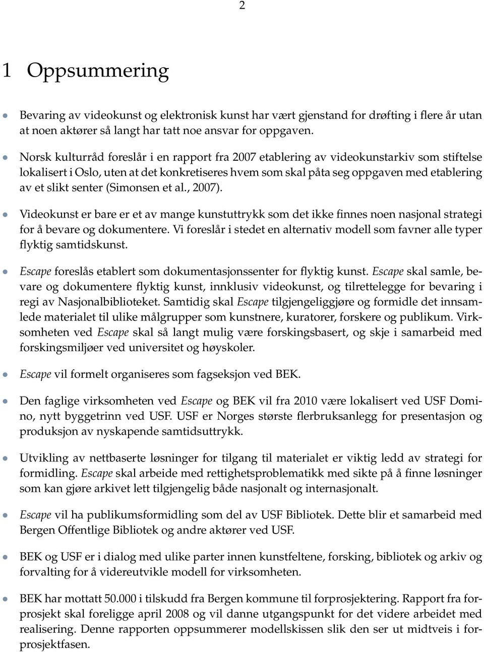 senter (Simonsen et al., 2007). Videokunst er bare er et av mange kunstuttrykk som det ikke finnes noen nasjonal strategi for å bevare og dokumentere.