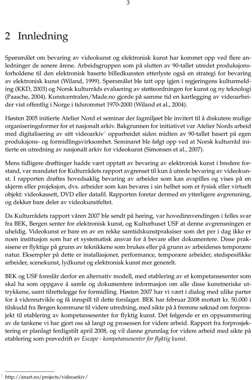 Spørsmålet ble tatt opp igjen i regjeringens kulturmelding (KKD, 2003) og Norsk kulturråds evaluering av støtteordningen for kunst og ny teknologi (Paasche, 2004). Kunstcentralen/Made.