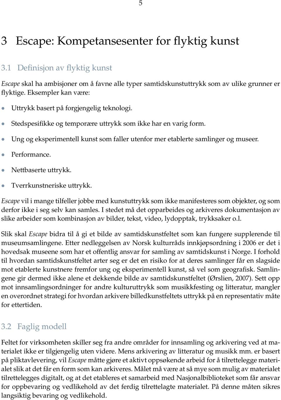 Ung og eksperimentell kunst som faller utenfor mer etablerte samlinger og museer. Performance. Nettbaserte uttrykk. Tverrkunstneriske uttrykk.