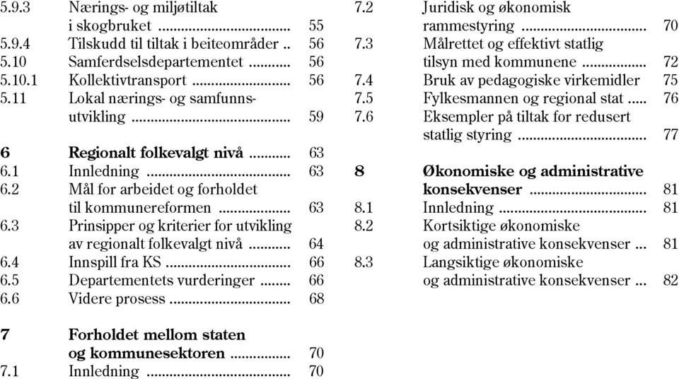 4 Innspill fra KS... 66 6.5 Departementets vurderinger... 66 6.6 Videre prosess... 68 7.2 Juridisk og økonomisk rammestyring... 70 7.3 Målrettet og effektivt statlig tilsyn med kommunene... 72 7.