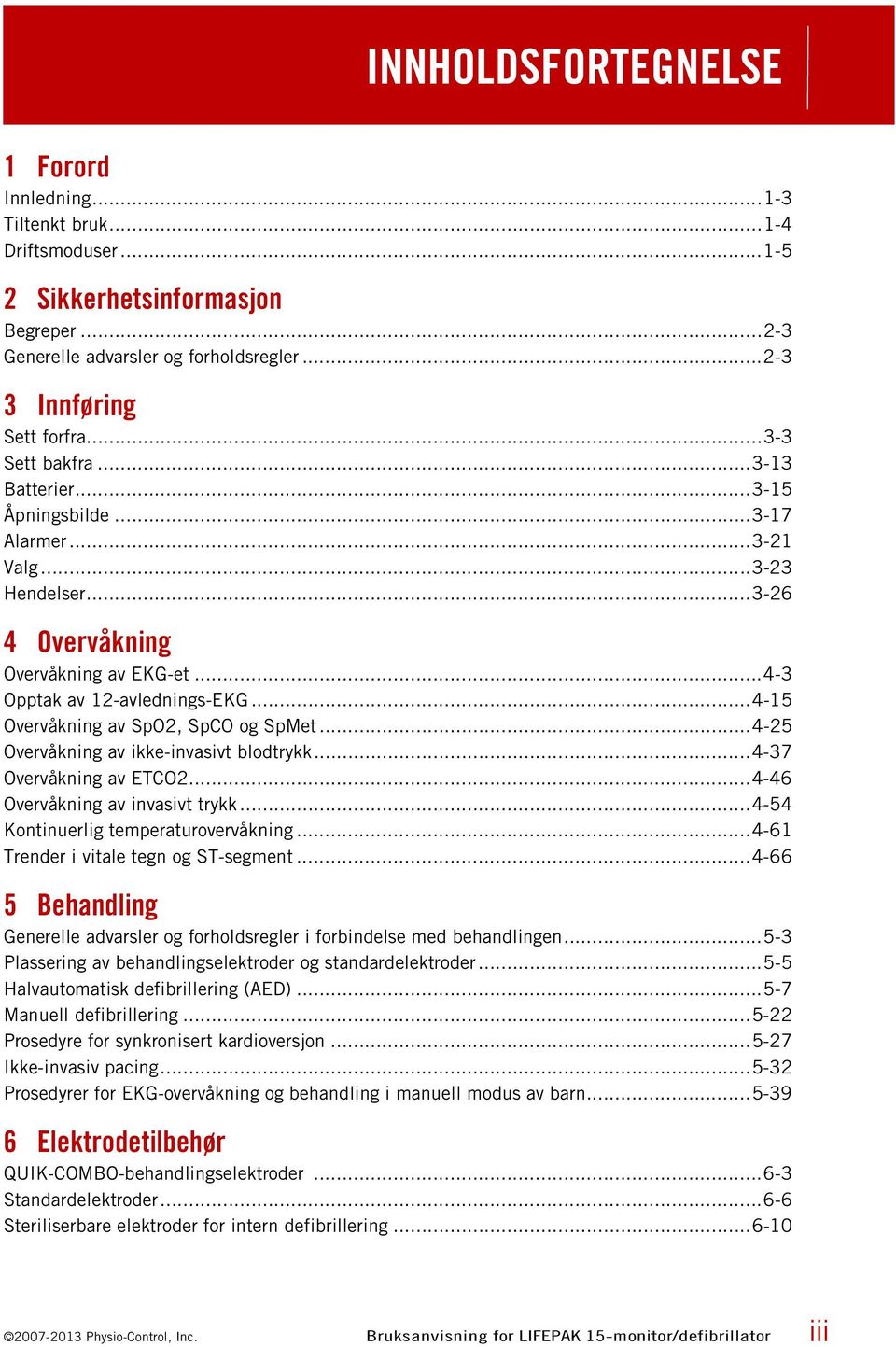 ..4-15 Overvåkning av SpO2, SpCO og SpMet...4-25 Overvåkning av ikke-invasivt blodtrykk...4-37 Overvåkning av ETCO2...4-46 Overvåkning av invasivt trykk...4-54 Kontinuerlig temperaturovervåkning.