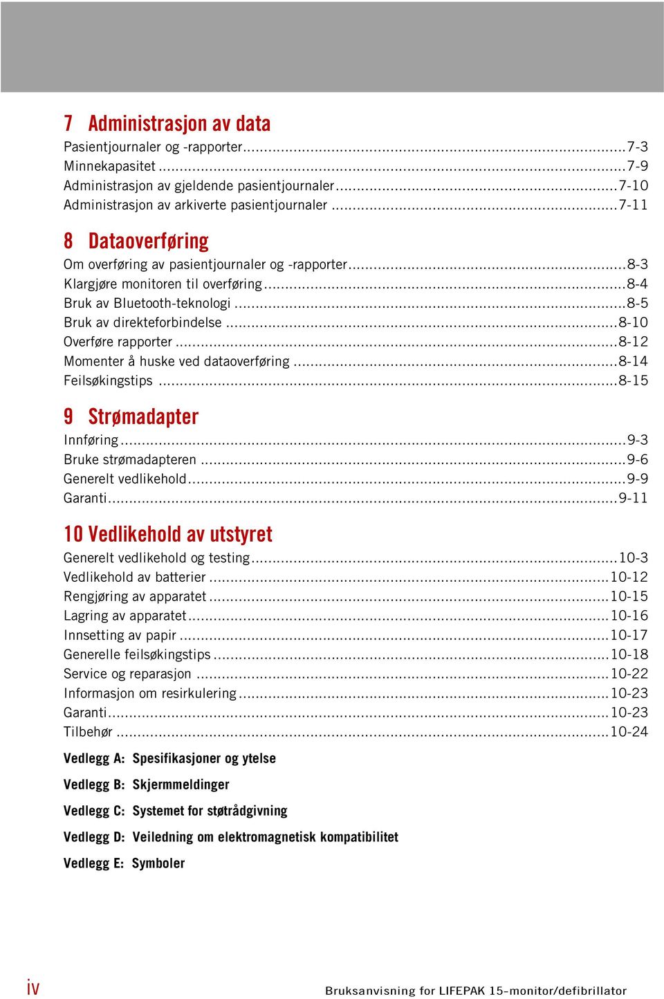 ..8-10 Overføre rapporter...8-12 Momenter å huske ved dataoverføring...8-14 Feilsøkingstips...8-15 9 Strømadapter Innføring...9-3 Bruke strømadapteren...9-6 Generelt vedlikehold...9-9 Garanti.