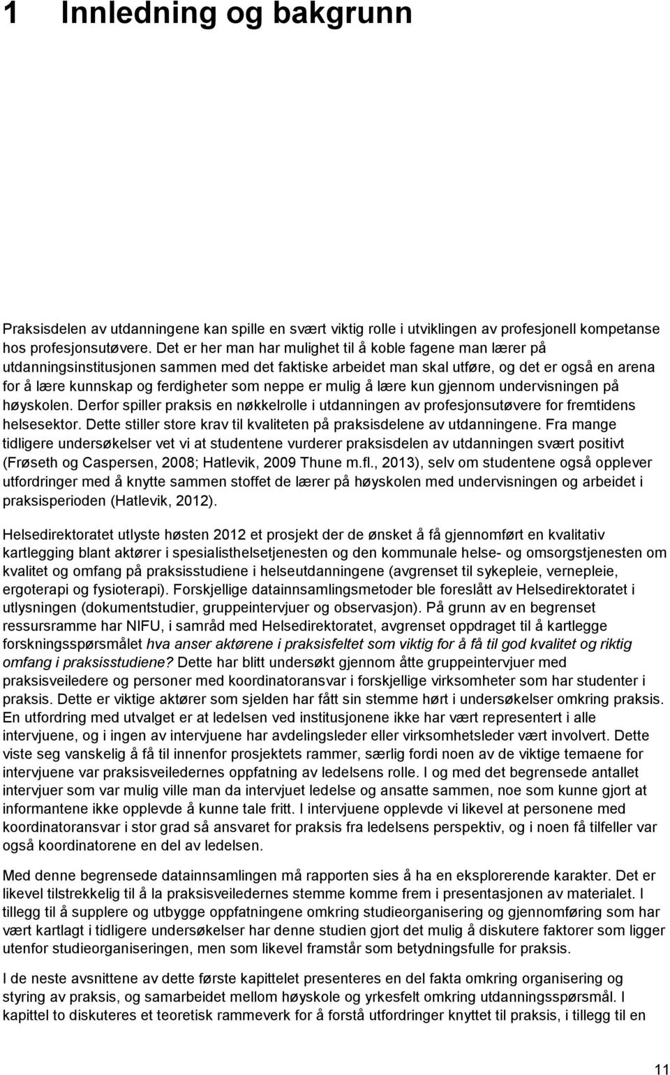 neppe er mulig å lære kun gjennom undervisningen på høyskolen. Derfor spiller praksis en nøkkelrolle i utdanningen av profesjonsutøvere for fremtidens helsesektor.