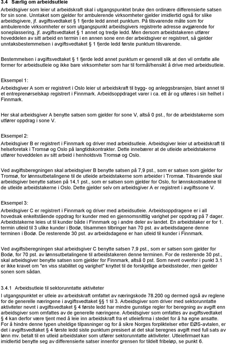 På tilsvarende måte som for ambulerende virksomheter er som utgangspunkt arbeidsgivers registrerte adresse avgjørende for soneplassering, jf. avgiftsvedtaket 1 annet og tredje ledd.