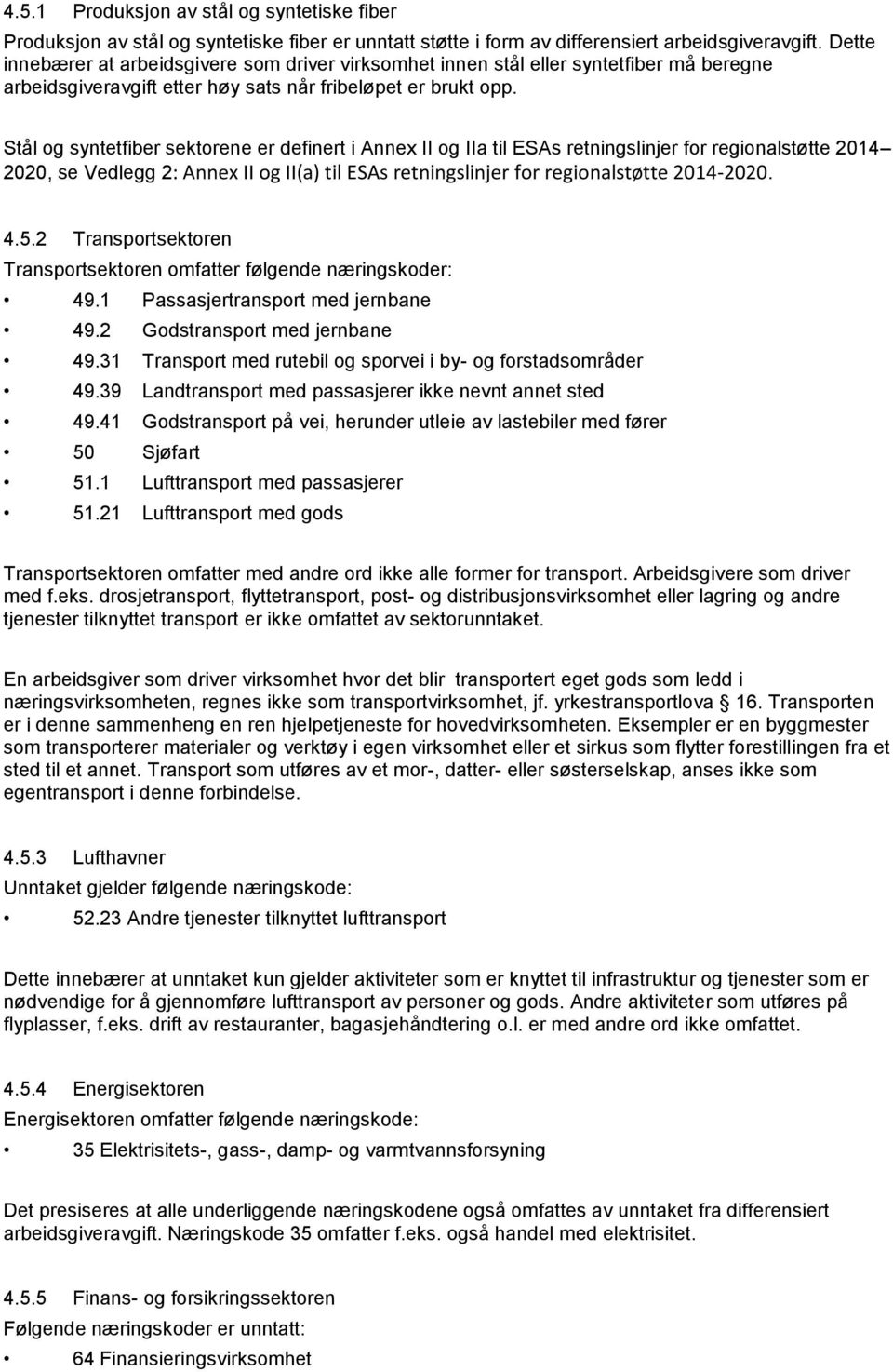 Stål og syntetfiber sektorene er definert i Annex II og IIa til ESAs retningslinjer for regionalstøtte 2014 2020, se Vedlegg 2: Annex II og II(a) til ESAs retningslinjer for regionalstøtte 2014-2020.