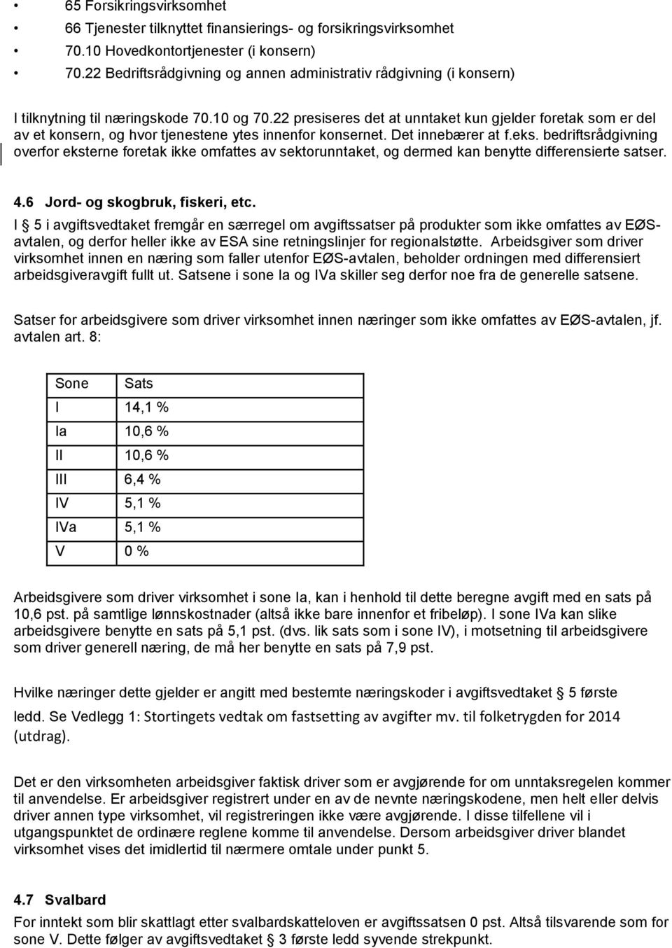 22 presiseres det at unntaket kun gjelder foretak som er del av et konsern, og hvor tjenestene ytes innenfor konsernet. Det innebærer at f.eks.