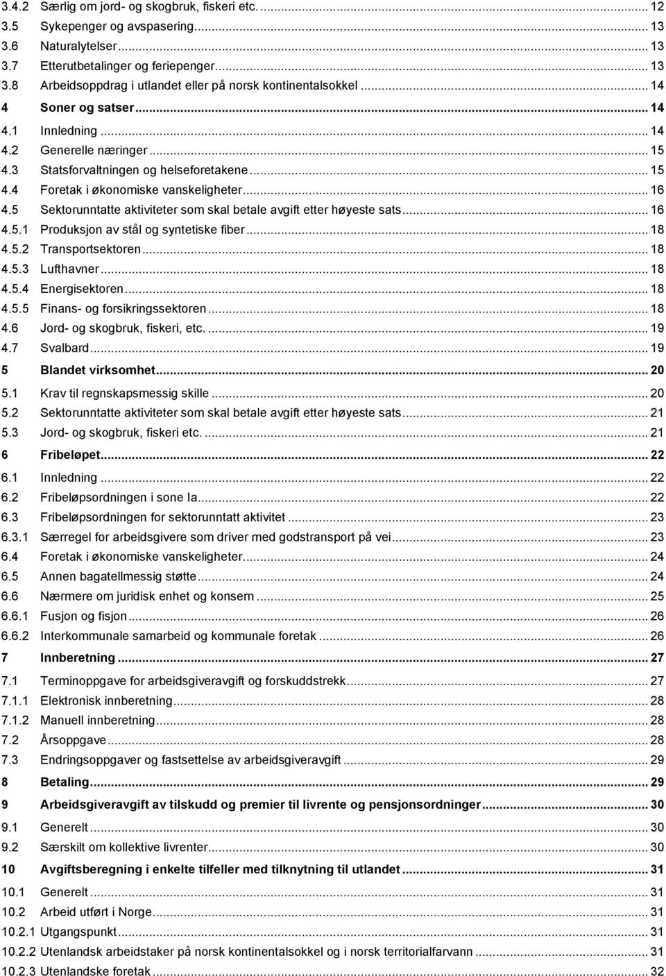 5 Sektorunntatte aktiviteter som skal betale avgift etter høyeste sats... 16 4.5.1 Produksjon av stål og syntetiske fiber... 18 4.5.2 Transportsektoren... 18 4.5.3 Lufthavner... 18 4.5.4 Energisektoren.