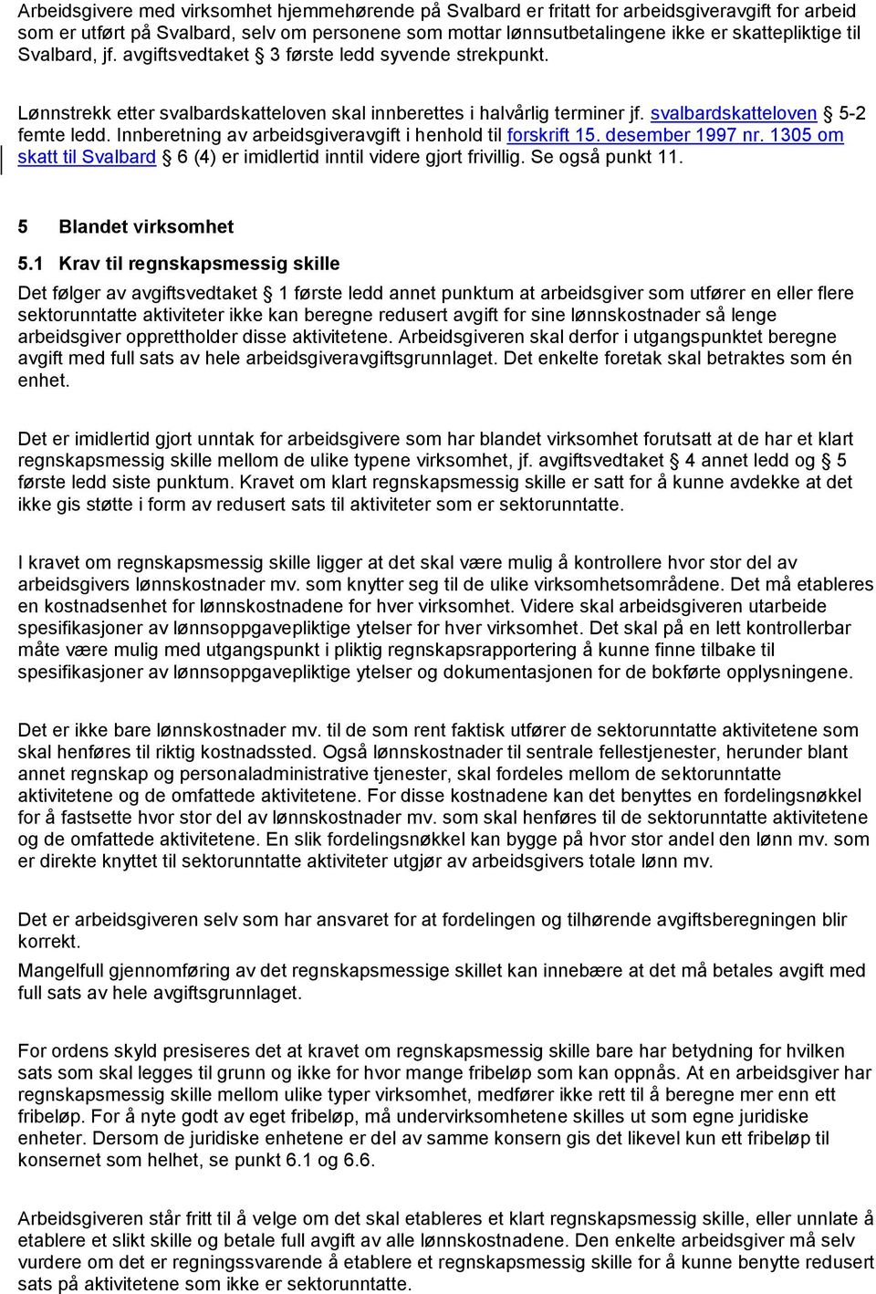 Innberetning av arbeidsgiveravgift i henhold til forskrift 15. desember 1997 nr. 1305 om skatt til Svalbard 6 (4) er imidlertid inntil videre gjort frivillig. Se også punkt 11. 5 Blandet virksomhet 5.