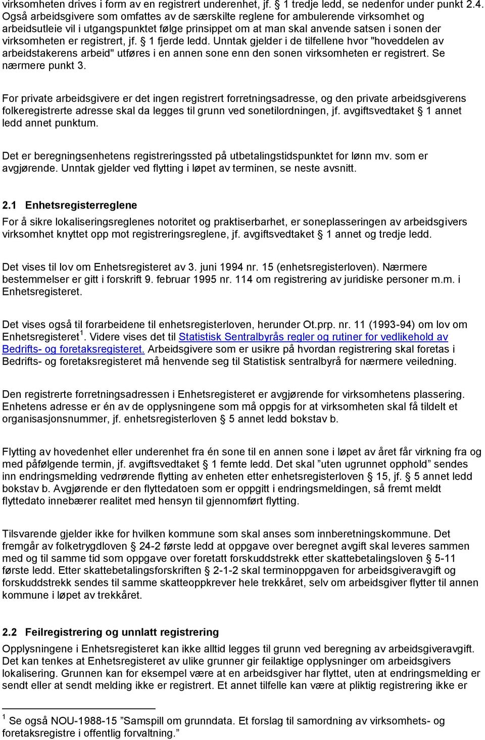 registrert, jf. 1 fjerde ledd. Unntak gjelder i de tilfellene hvor "hoveddelen av arbeidstakerens arbeid" utføres i en annen sone enn den sonen virksomheten er registrert. Se nærmere punkt 3.