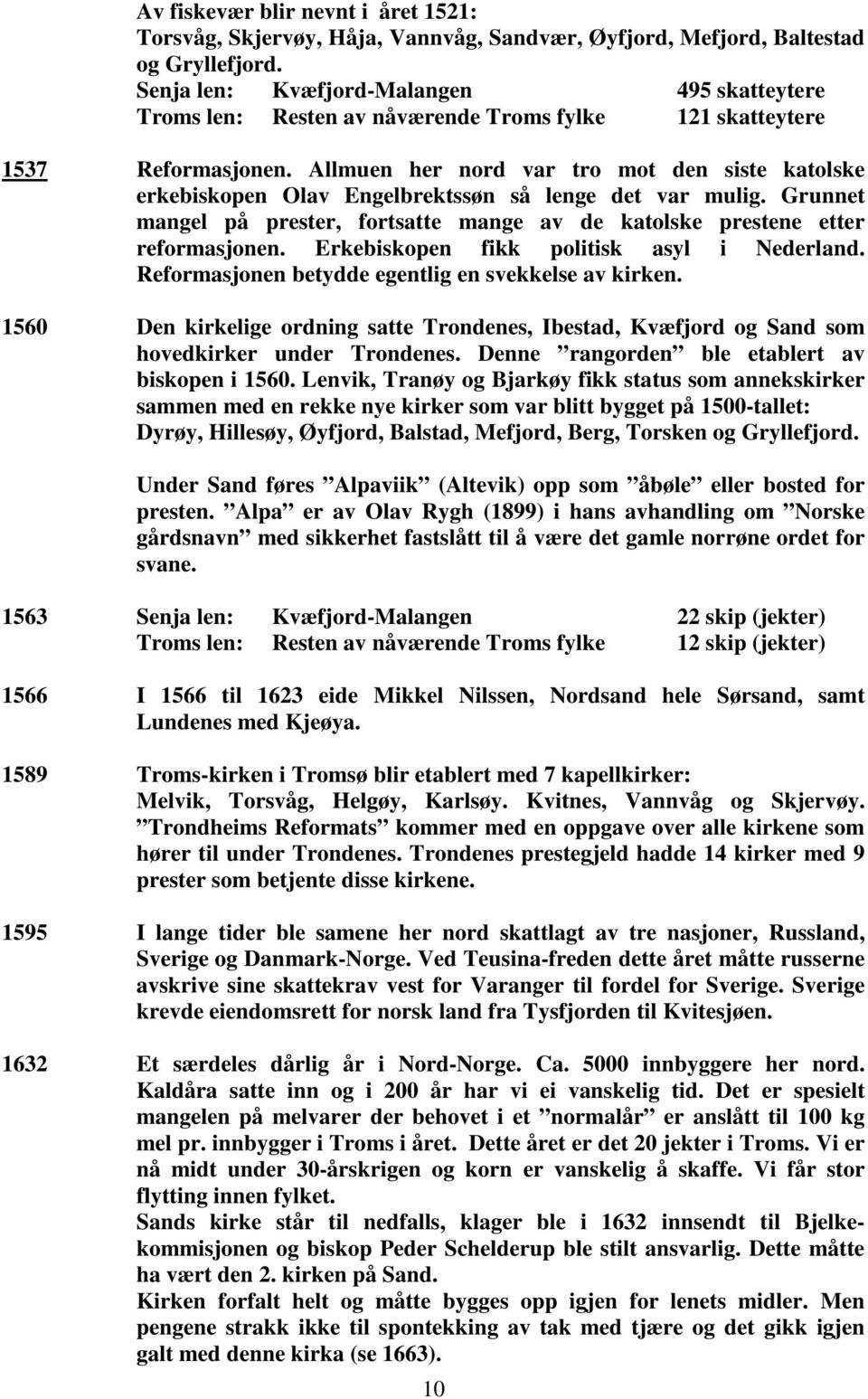 Allmuen her nord var tro mot den siste katolske erkebiskopen Olav Engelbrektssøn så lenge det var mulig. Grunnet mangel på prester, fortsatte mange av de katolske prestene etter reformasjonen.