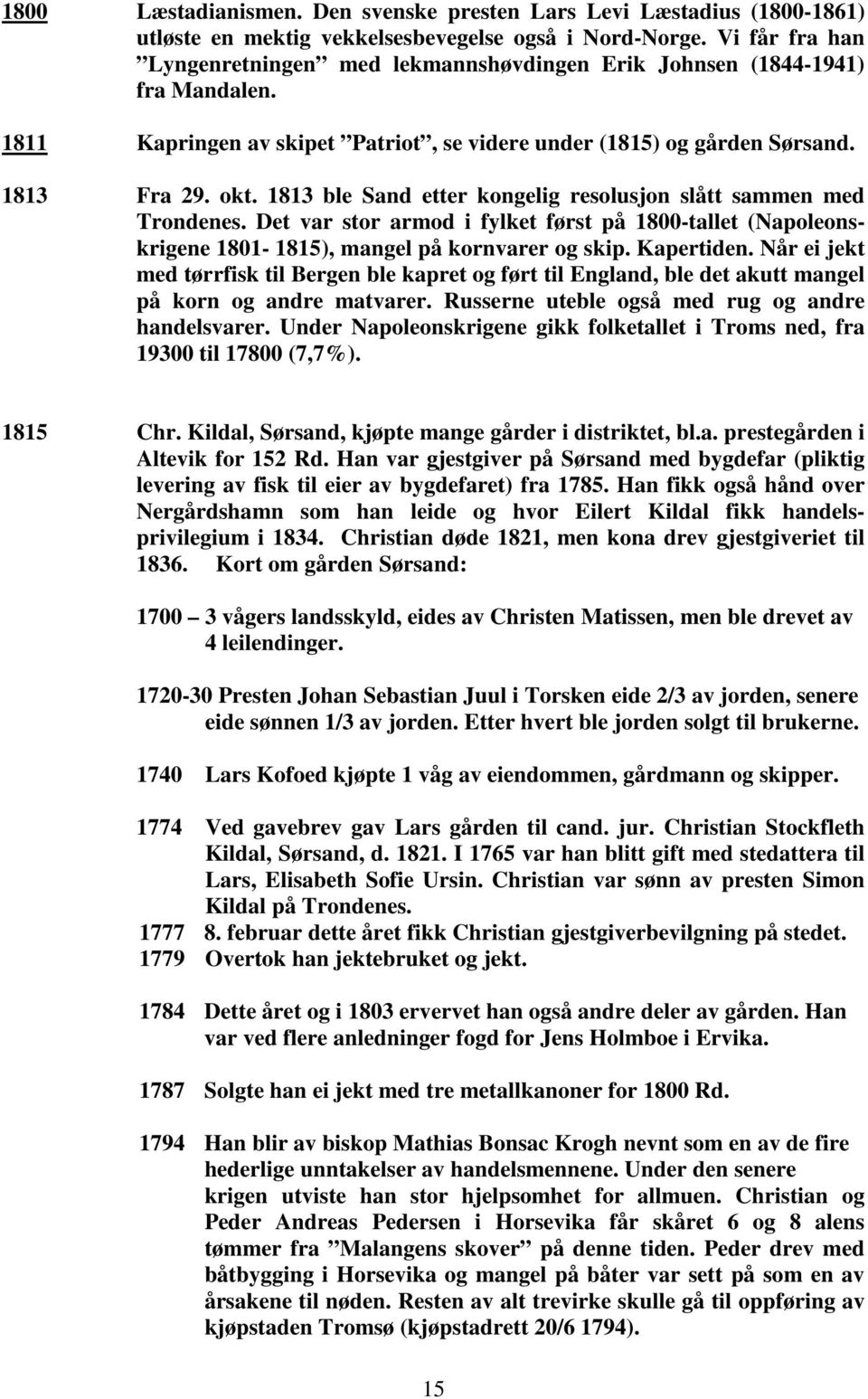 1813 ble Sand etter kongelig resolusjon slått sammen med Trondenes. Det var stor armod i fylket først på 1800-tallet (Napoleonskrigene 1801-1815), mangel på kornvarer og skip. Kapertiden.