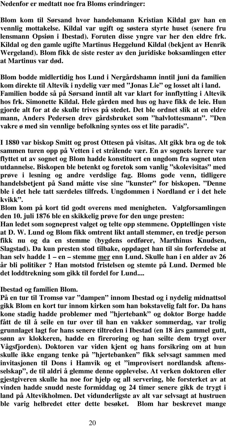 Kildal og den gamle ugifte Martinus Heggelund Kildal (bekjent av Henrik Wergeland). Blom fikk de siste rester av den juridiske boksamlingen etter at Martinus var død.