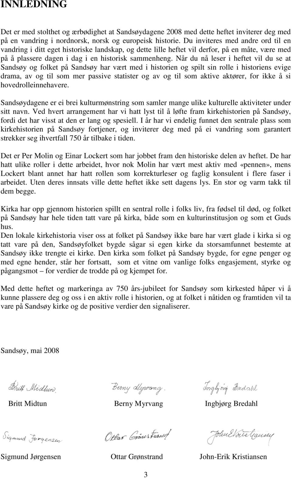 Når du nå leser i heftet vil du se at Sandsøy og folket på Sandsøy har vært med i historien og spilt sin rolle i historiens evige drama, av og til som mer passive statister og av og til som aktive