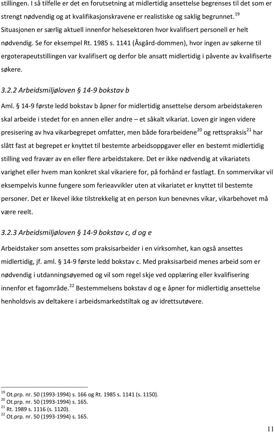 1141 (Åsgård-dommen), hvor ingen av søkerne til ergoterapeutstillingen var kvalifisert og derfor ble ansatt midlertidig i påvente av kvalifiserte søkere. 3.2.2 Arbeidsmiljøloven 14-9 bokstav b Aml.