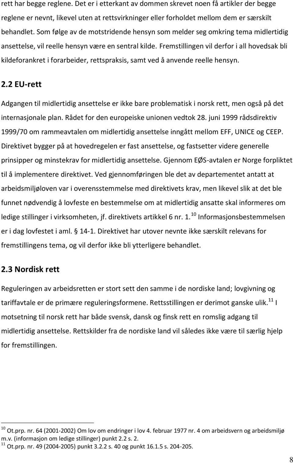 Fremstillingen vil derfor i all hovedsak bli kildeforankret i forarbeider, rettspraksis, samt ved å anvende reelle hensyn. 2.