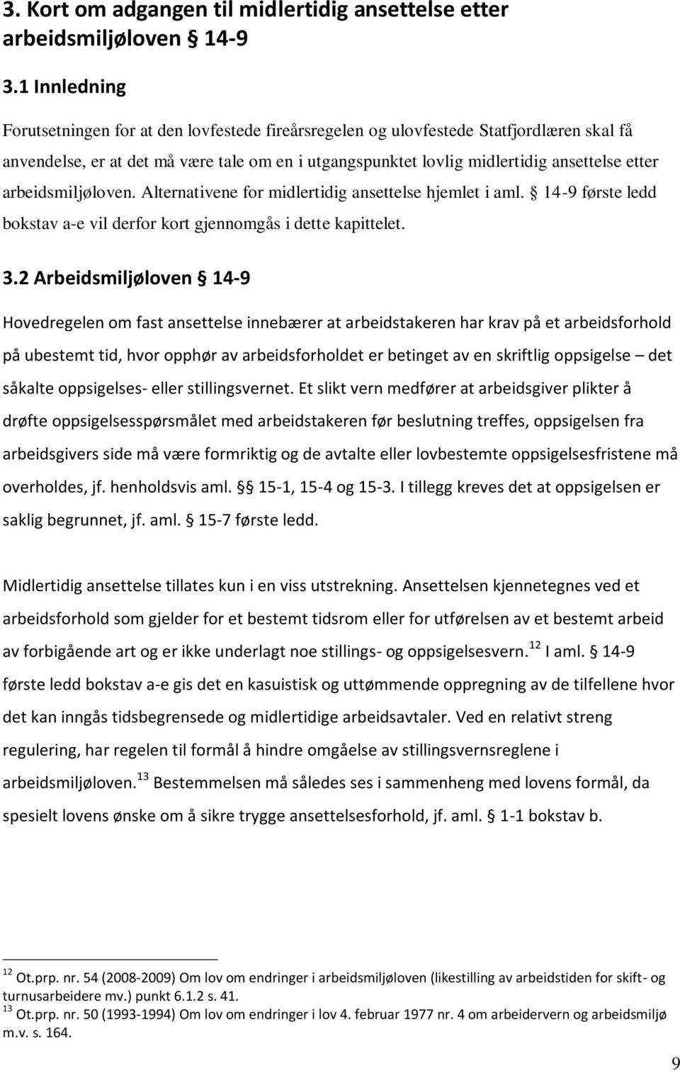 arbeidsmiljøloven. Alternativene for midlertidig ansettelse hjemlet i aml. 14-9 første ledd bokstav a-e vil derfor kort gjennomgås i dette kapittelet. 3.