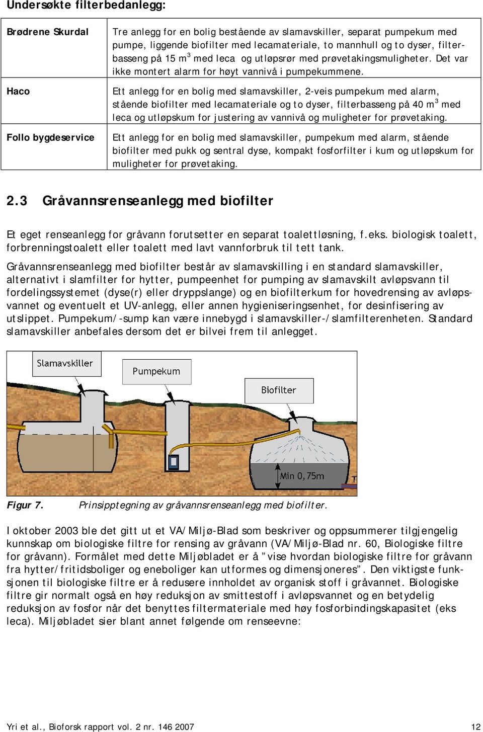 Ett anlegg for en bolig med slamavskiller, 2-veis pumpekum med alarm, stående biofilter med lecamateriale og to dyser, filterbasseng på 40 m 3 med leca og utløpskum for justering av vannivå og