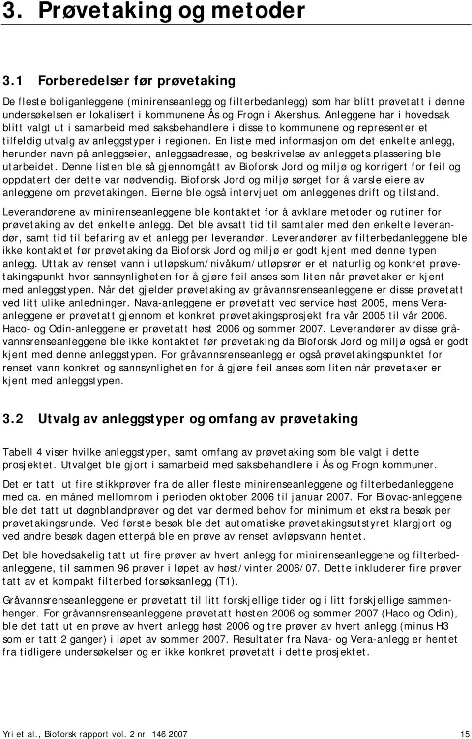 Anleggene har i hovedsak blitt valgt ut i samarbeid med saksbehandlere i disse to kommunene og representer et tilfeldig utvalg av anleggstyper i regionen.