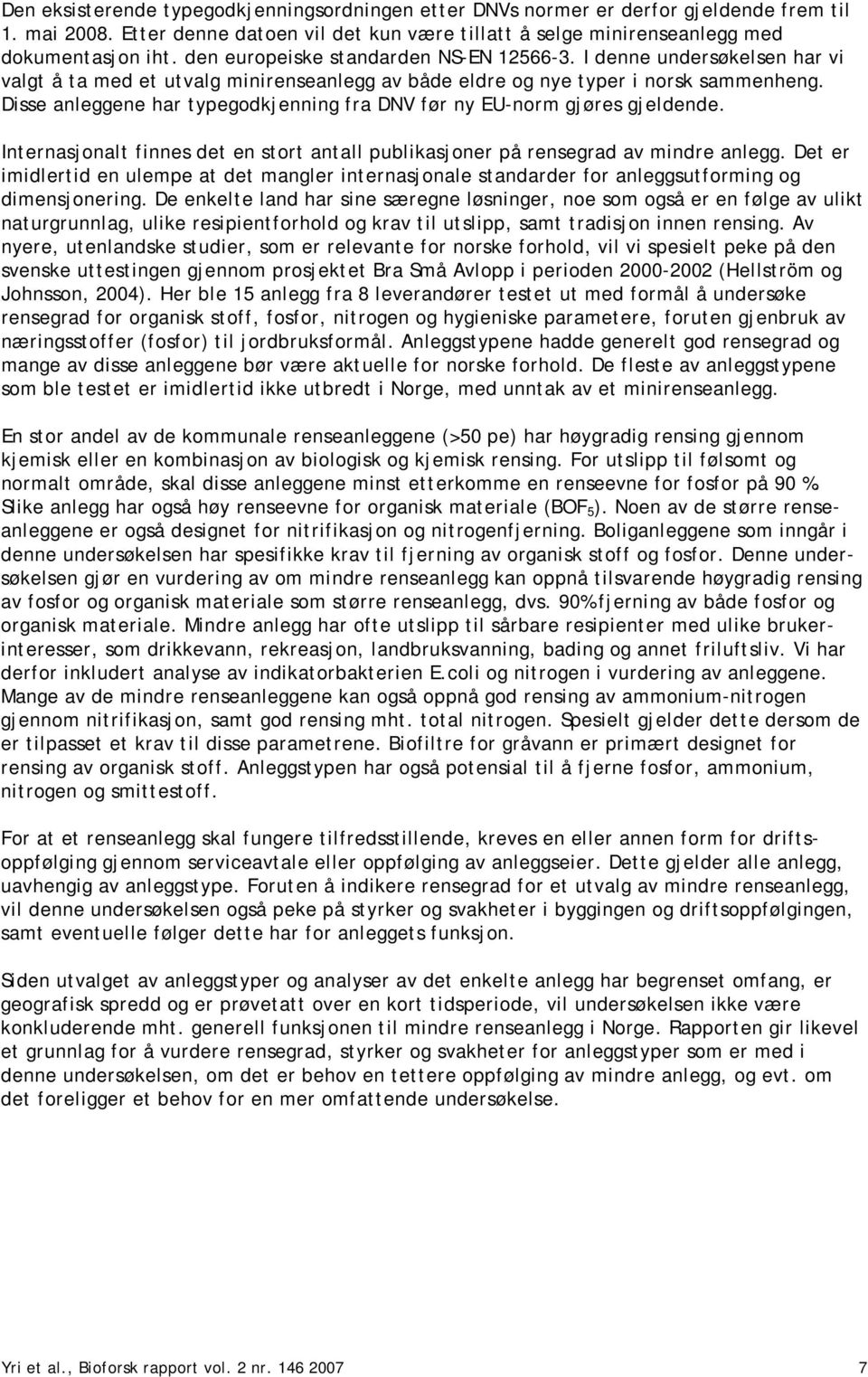 Disse anleggene har typegodkjenning fra DNV før ny EU-norm gjøres gjeldende. Internasjonalt finnes det en stort antall publikasjoner på rensegrad av mindre anlegg.