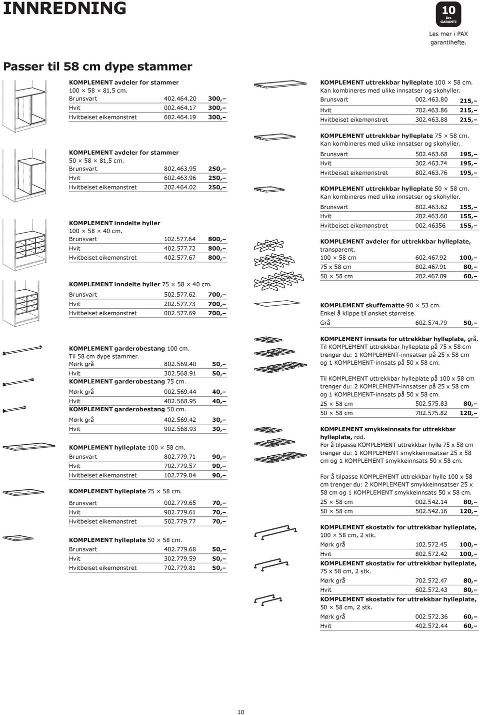 Kan kombineres med ulike innsatser og skohyller. KOMPLEMENT avdeler for stammer 50 58 81,5 cm. 802.463.95 250, 602.463.96 250, beiset eikemønstret 202.464.