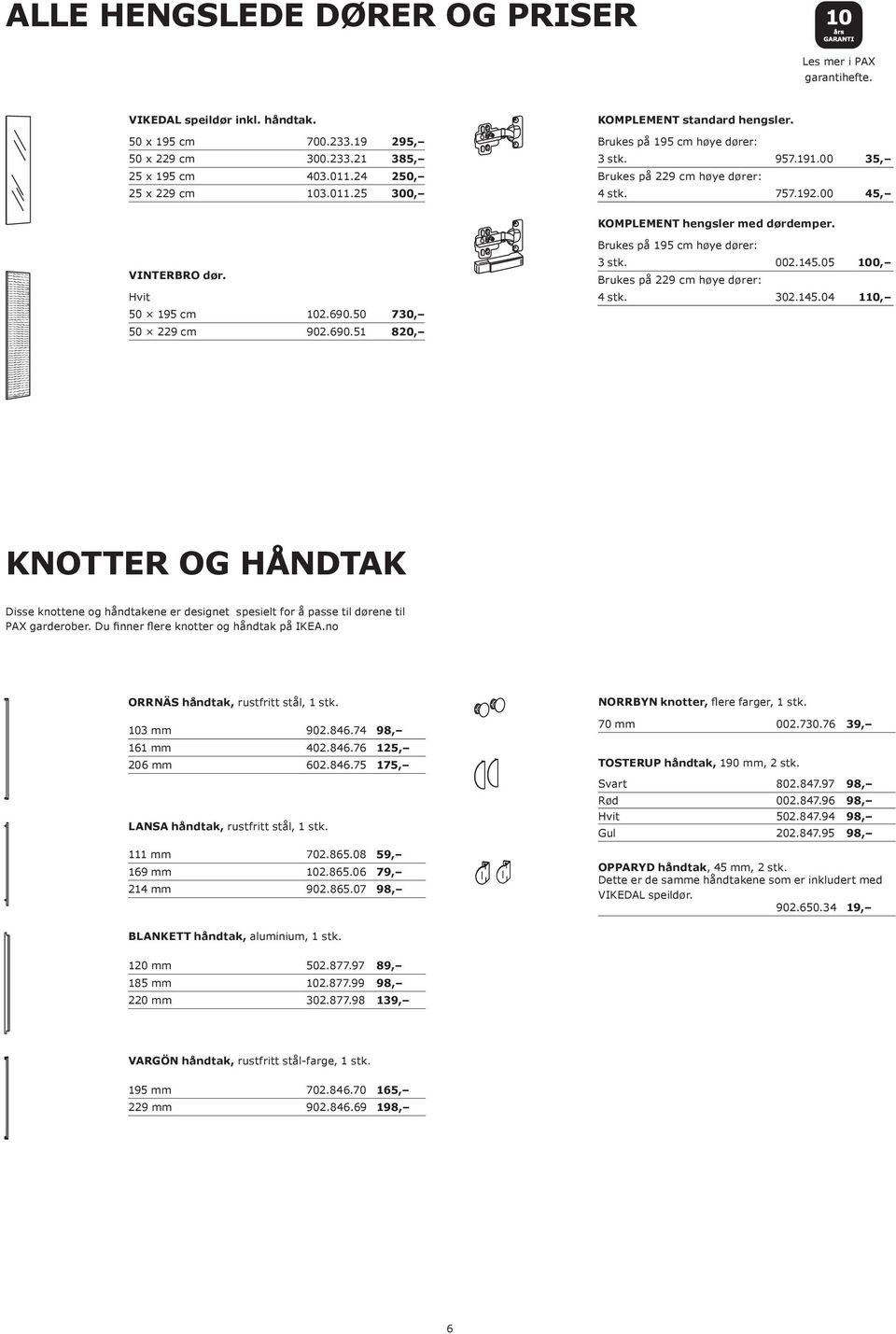 50 730, 50 229 cm 902.690.51 820, Brukes på 195 cm høye dører: 3 stk. 002.145.05 100, Brukes på 229 cm høye dører: 4 stk. 302.145.04 110, KNOTTER OG HÅNDTAK Disse knottene og håndtakene er designet spesielt for å passe til dørene til PAX garderober.