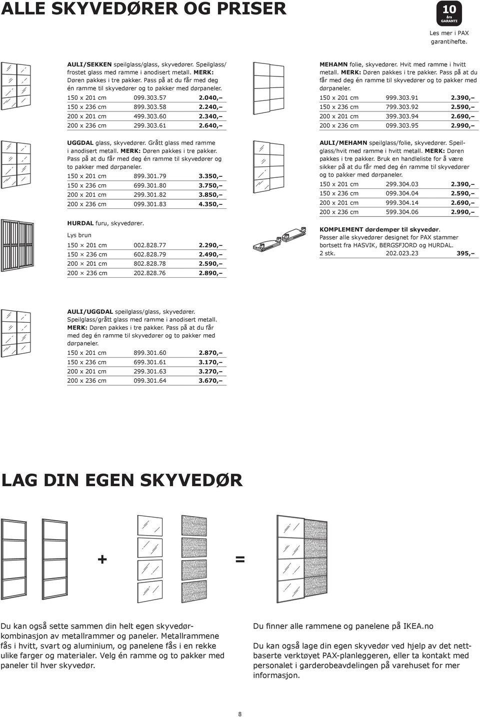 6 MEHAMN folie, skyvedører. med ramme i hvitt metall. MERK: Døren pakkes i tre pakker. Pass på at du får med deg én ramme til skyvedører og to pakker med dørpaneler. 150 x 201 cm 999.303.91 2.