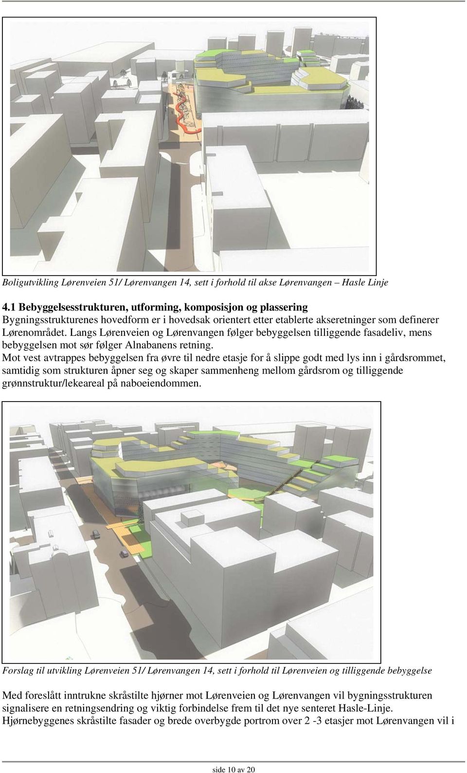 Langs Lørenveien og Lørenvangen følger bebyggelsen tilliggende fasadeliv, mens bebyggelsen mot sør følger Alnabanens retning.