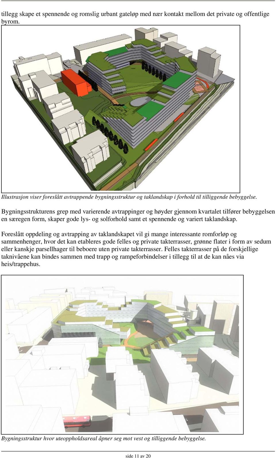 Bygningsstrukturens grep med varierende avtrappinger og høyder gjennom kvartalet tilfører bebyggelsen en særegen form, skaper gode lys- og solforhold samt et spennende og variert taklandskap.