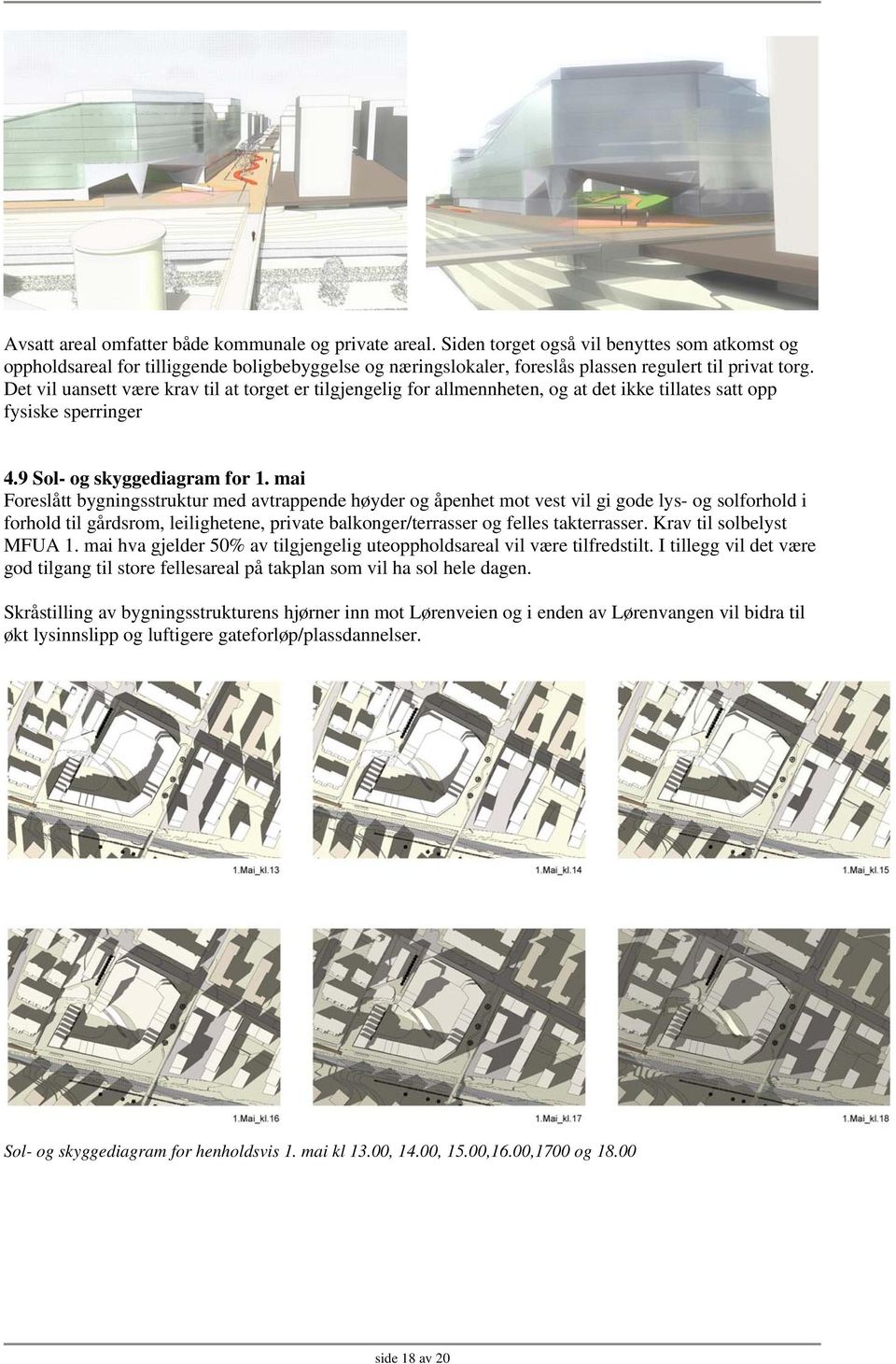 Det vil uansett være krav til at torget er tilgjengelig for allmennheten, og at det ikke tillates satt opp fysiske sperringer 4.9 Sol- og skyggediagram for 1.