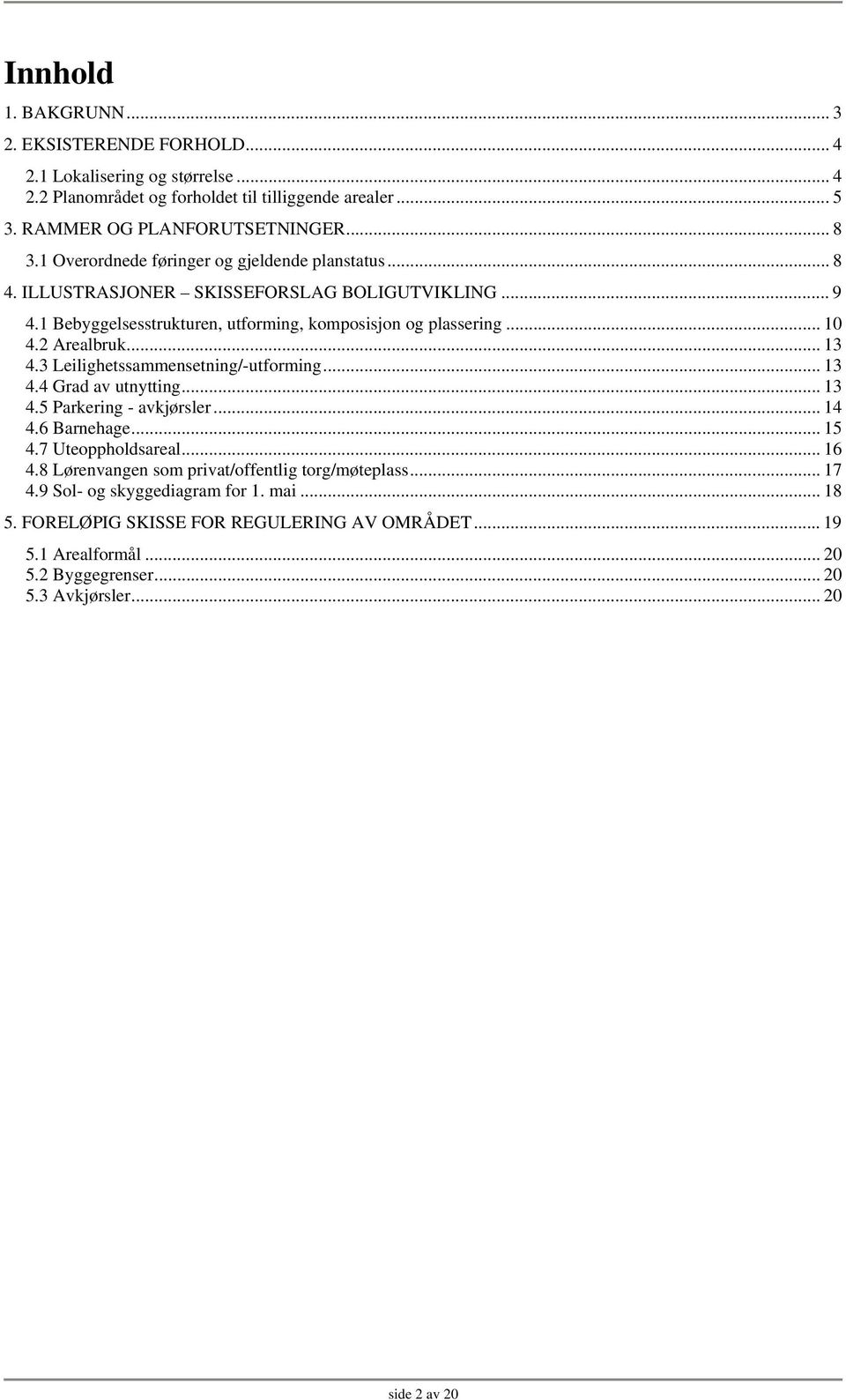 .. 13 4.3 Leilighetssammensetning/-utforming... 13 4.4 Grad av utnytting... 13 4.5 Parkering - avkjørsler... 14 4.6 Barnehage... 15 4.7 Uteoppholdsareal... 16 4.