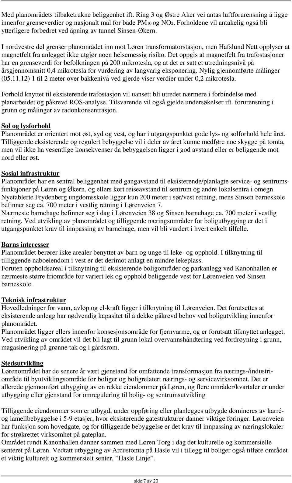 I nordvestre del grenser planområdet inn mot Løren transformatorstasjon, men Hafslund Nett opplyser at magnetfelt fra anlegget ikke utgjør noen helsemessig risiko.