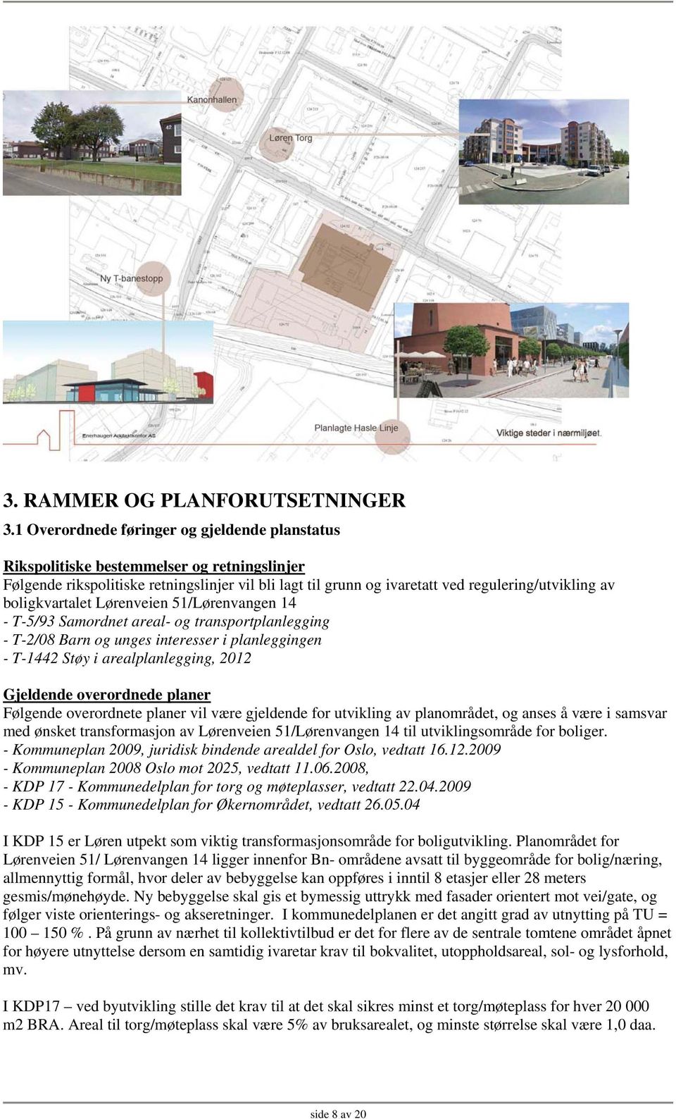 boligkvartalet Lørenveien 51/Lørenvangen 14 - T-5/93 Samordnet areal- og transportplanlegging - T-2/08 Barn og unges interesser i planleggingen - T-1442 Støy i arealplanlegging, 2012 Gjeldende