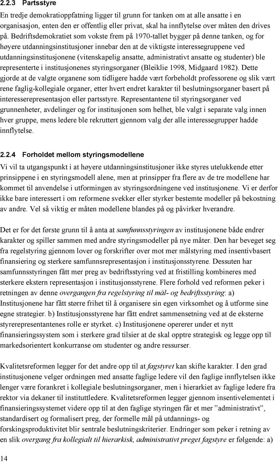 (vitenskapelig ansatte, administrativt ansatte og studenter) ble representerte i institusjonenes styringsorganer (Bleiklie 1998, Midgaard 1982).