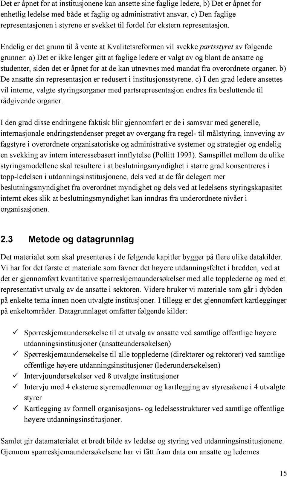 Endelig er det grunn til å vente at Kvalitetsreformen vil svekke partsstyret av følgende grunner: a) Det er ikke lenger gitt at faglige ledere er valgt av og blant de ansatte og studenter, siden det