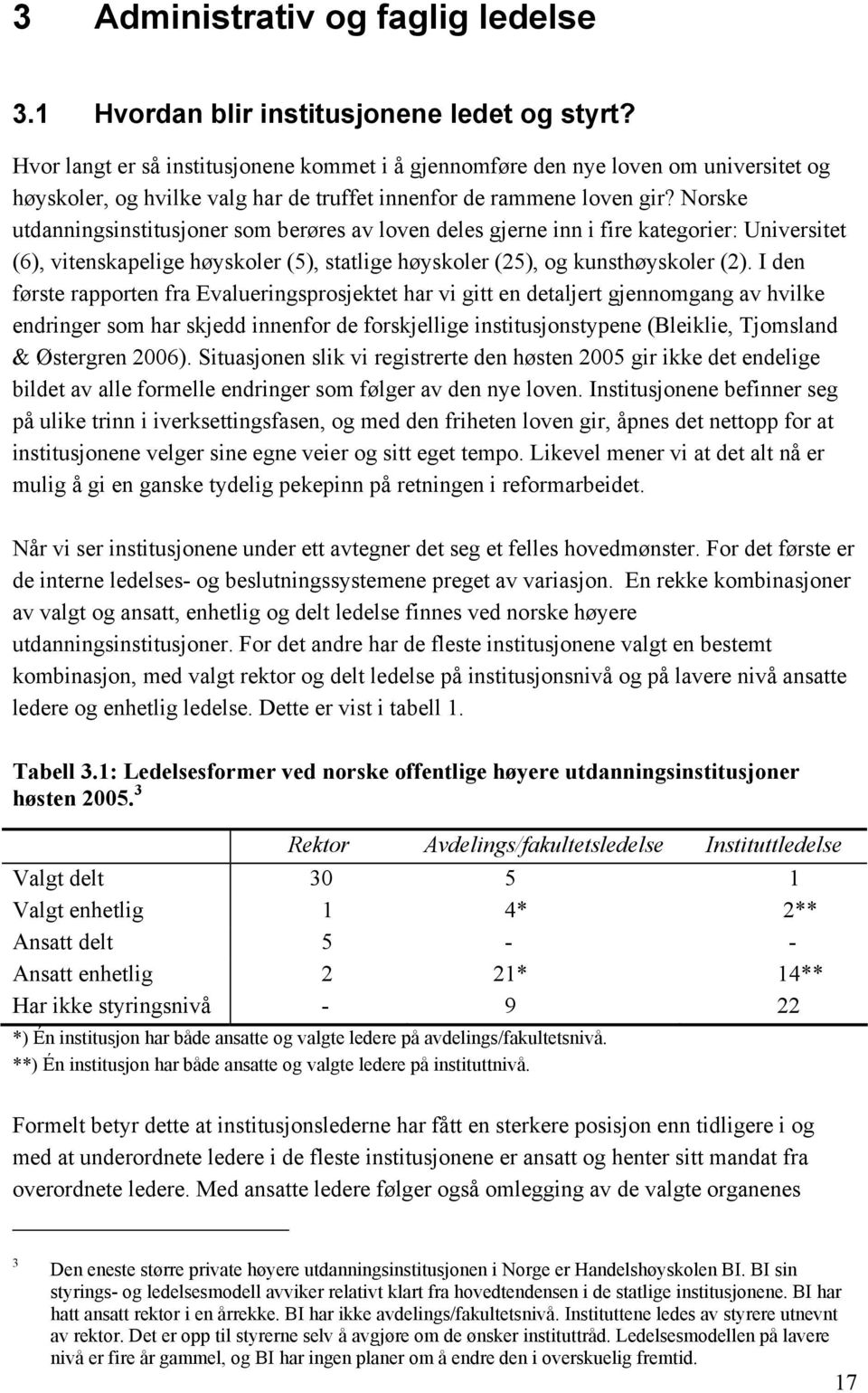 Norske utdanningsinstitusjoner som berøres av loven deles gjerne inn i fire kategorier: Universitet (6), vitenskapelige høyskoler (5), statlige høyskoler (25), og kunsthøyskoler (2).