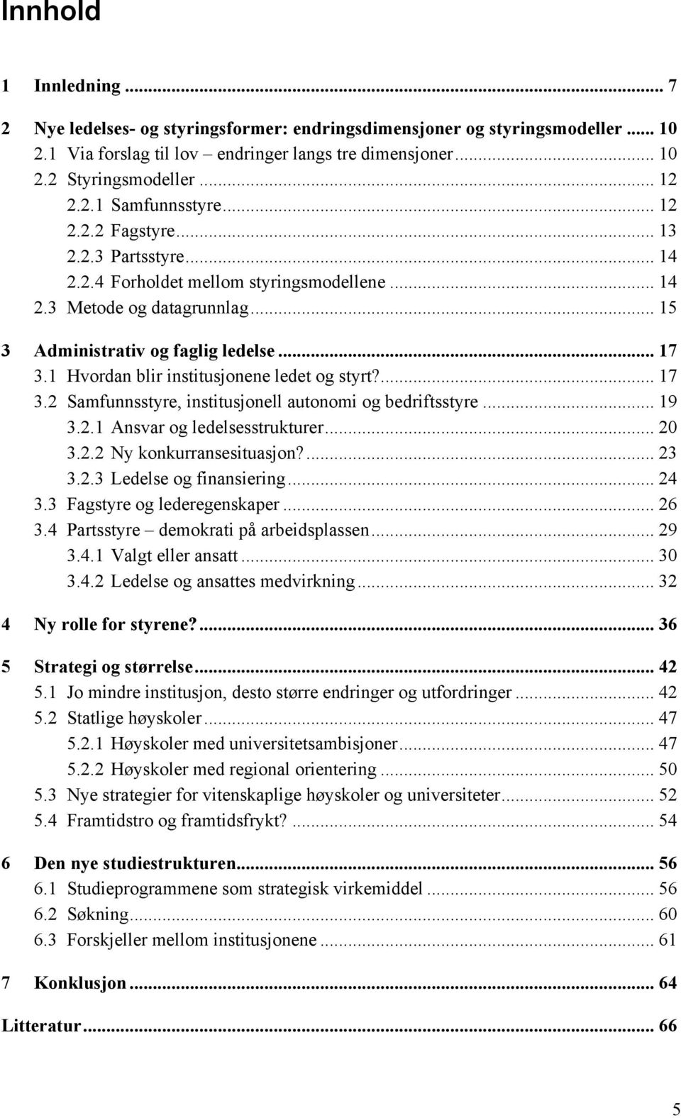 1 Hvordan blir institusjonene ledet og styrt?... 17 3.2 Samfunnsstyre, institusjonell autonomi og bedriftsstyre... 19 3.2.1 Ansvar og ledelsesstrukturer... 20 3.2.2 Ny konkurransesituasjon?... 23 3.2.3 Ledelse og finansiering.