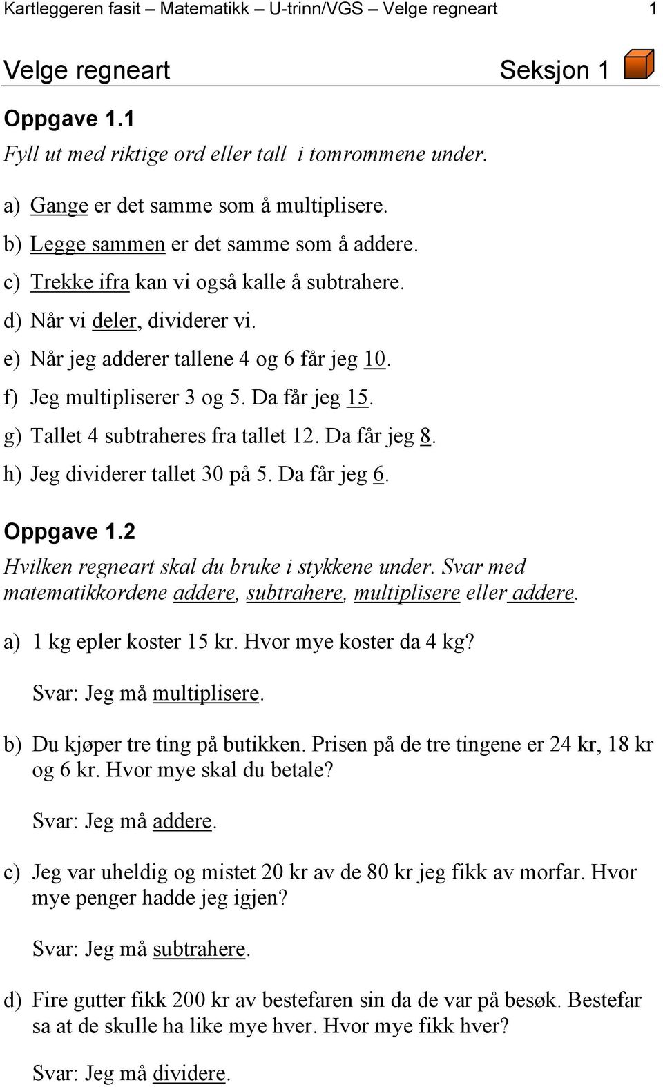 Da får jeg 15. g) Tallet 4 subtraheres fra tallet 12. Da får jeg 8. h) Jeg dividerer tallet 30 på 5. Da får jeg 6. Oppgave 1.2 Hvilken regneart skal du bruke i stykkene under.