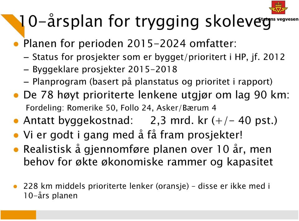 Fordeling: Romerike 50, Follo 24, Asker/Bærum 4 Antatt byggekostnad: 2,3 mrd. kr (+/- 40 pst.) Vi er godt i gang med å få fram prosjekter!