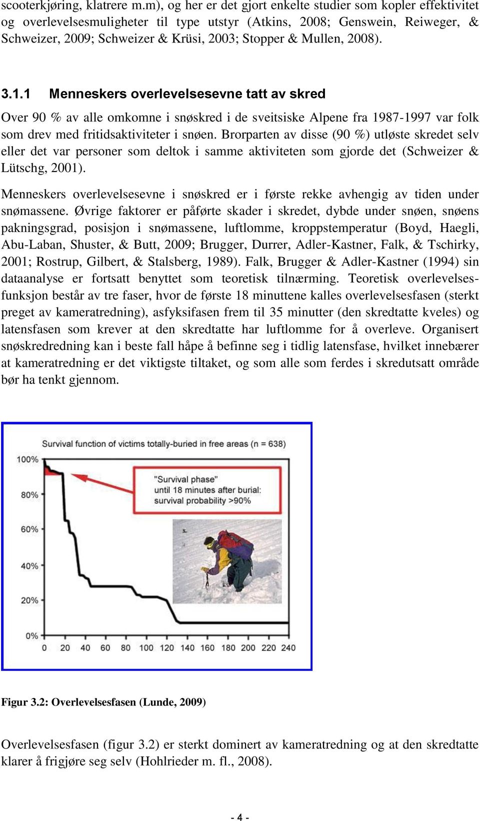 Mullen, 2008). 3.1.1 Menneskers overlevelsesevne tatt av skred Over 90 % av alle omkomne i snøskred i de sveitsiske Alpene fra 1987-1997 var folk som drev med fritidsaktiviteter i snøen.