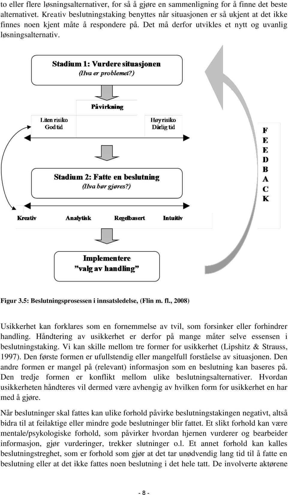 5: Beslutningsprosessen i innsatsledelse, (Flin m. fl., 2008) Usikkerhet kan forklares som en fornemmelse av tvil, som forsinker eller forhindrer handling.