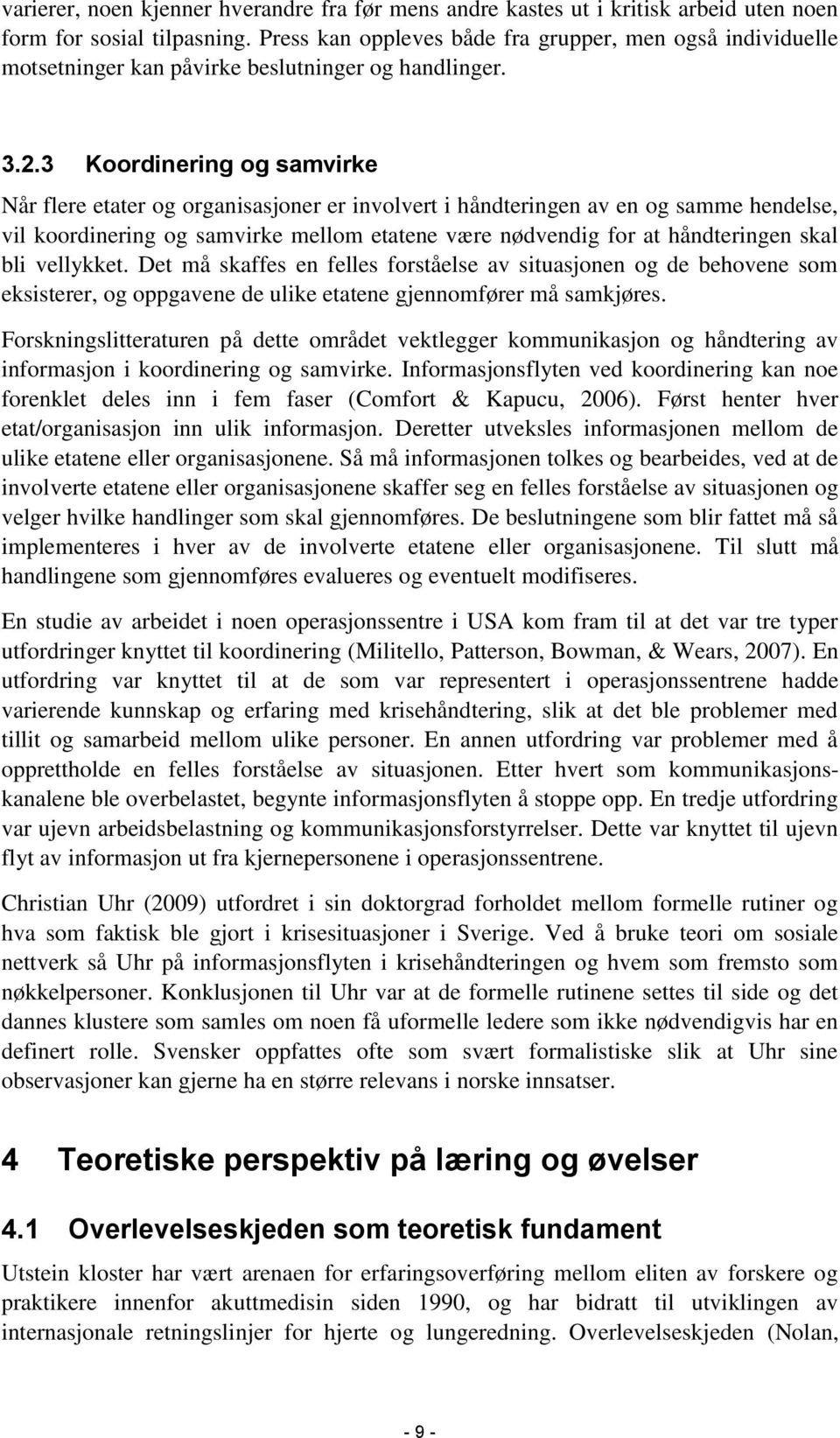 3 Koordinering og samvirke Når flere etater og organisasjoner er involvert i håndteringen av en og samme hendelse, vil koordinering og samvirke mellom etatene være nødvendig for at håndteringen skal