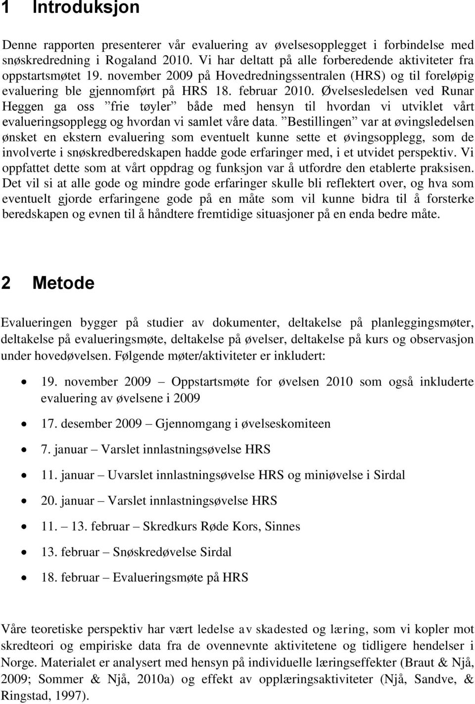 Øvelsesledelsen ved Runar Heggen ga oss frie tøyler både med hensyn til hvordan vi utviklet vårt evalueringsopplegg og hvordan vi samlet våre data.